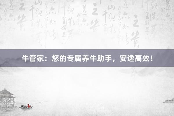 牛管家：您的专属养牛助手，安逸高效！