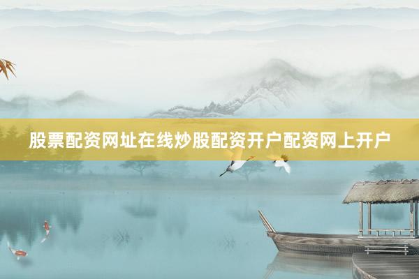 股票配资网址在线炒股配资开户配资网上开户