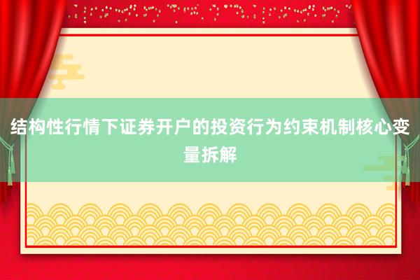 结构性行情下证券开户的投资行为约束机制核心变量拆解