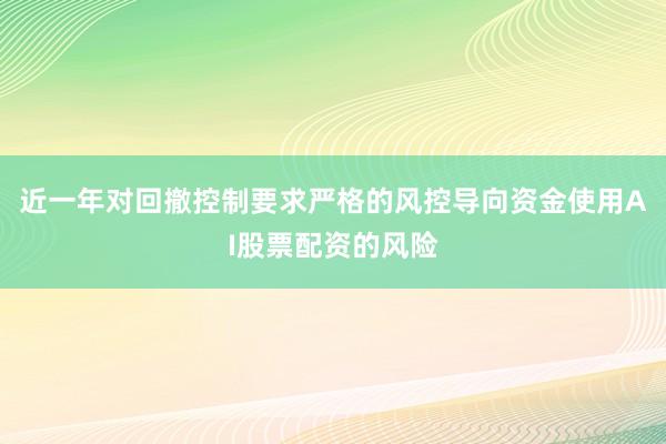 近一年对回撤控制要求严格的风控导向资金使用AI股票配资的风险