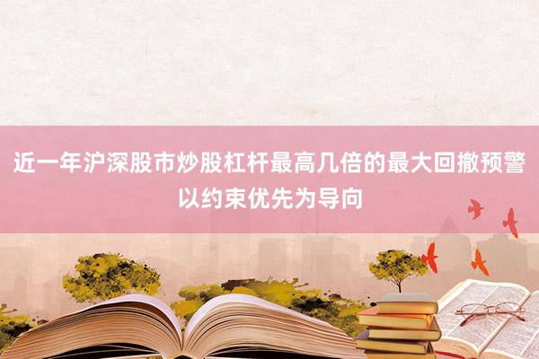 近一年沪深股市炒股杠杆最高几倍的最大回撤预警以约束优先为导向