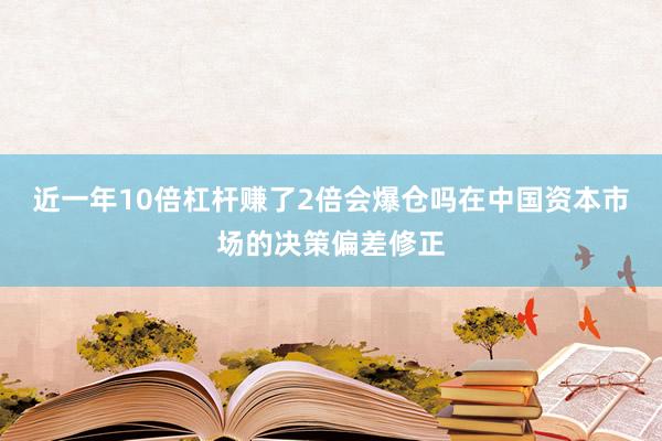 近一年10倍杠杆赚了2倍会爆仓吗在中国资本市场的决策偏差修正