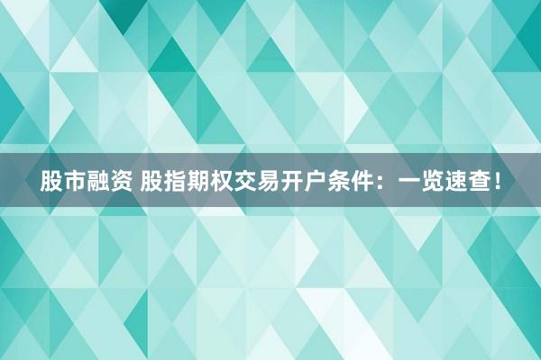 股市融资 股指期权交易开户条件：一览速查！